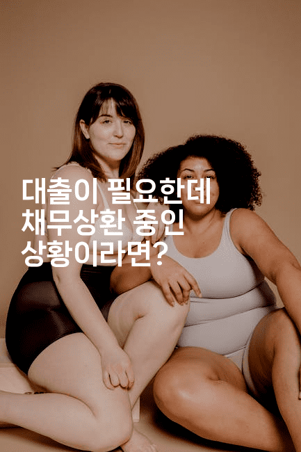 대출이 필요한데 채무상환 중인 상황이라면?