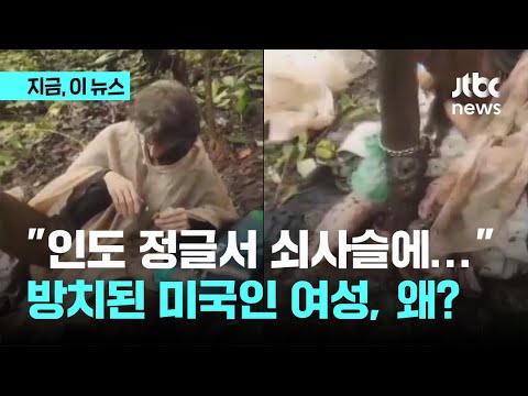 "40일 굶었다" 인도 정글 한복판, 발목에 족쇄로 묶였던 미국여성 구조｜지금 이 뉴스